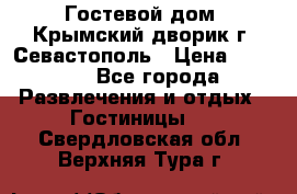     Гостевой дом «Крымский дворик»г. Севастополь › Цена ­ 1 000 - Все города Развлечения и отдых » Гостиницы   . Свердловская обл.,Верхняя Тура г.